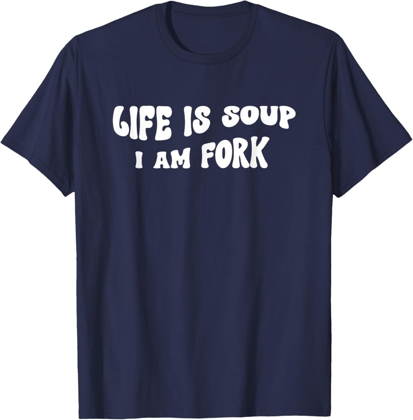 Life Is Soup and I Am Fork Funny Saying T-Shirt - T-Shirt | Navy