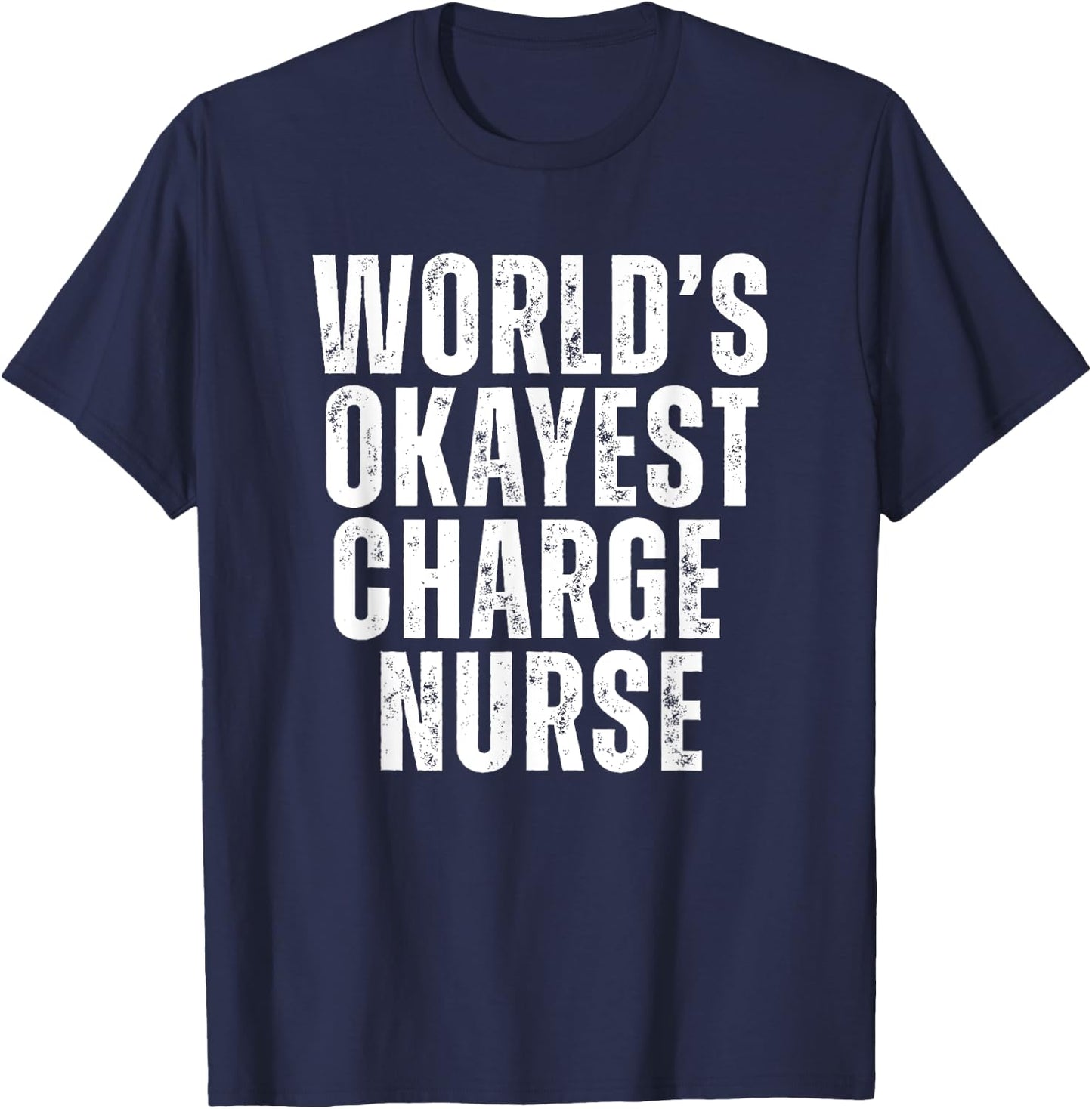 Worlds Okayest Charge Nurse Funny Lead Nurse Unit Supervisor T-Shirt - T-Shirt | Navy