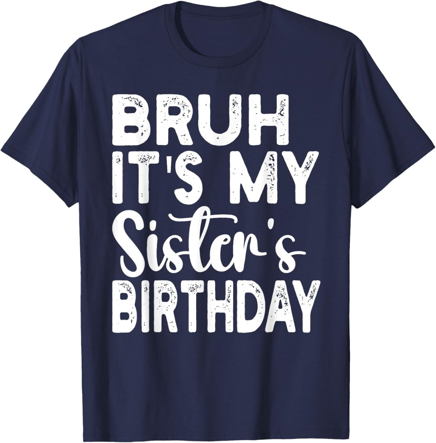 Bruh Its My Sister's Birthday Funny Saying Sarcastic Brother T-Shirt - T-Shirt | Navy