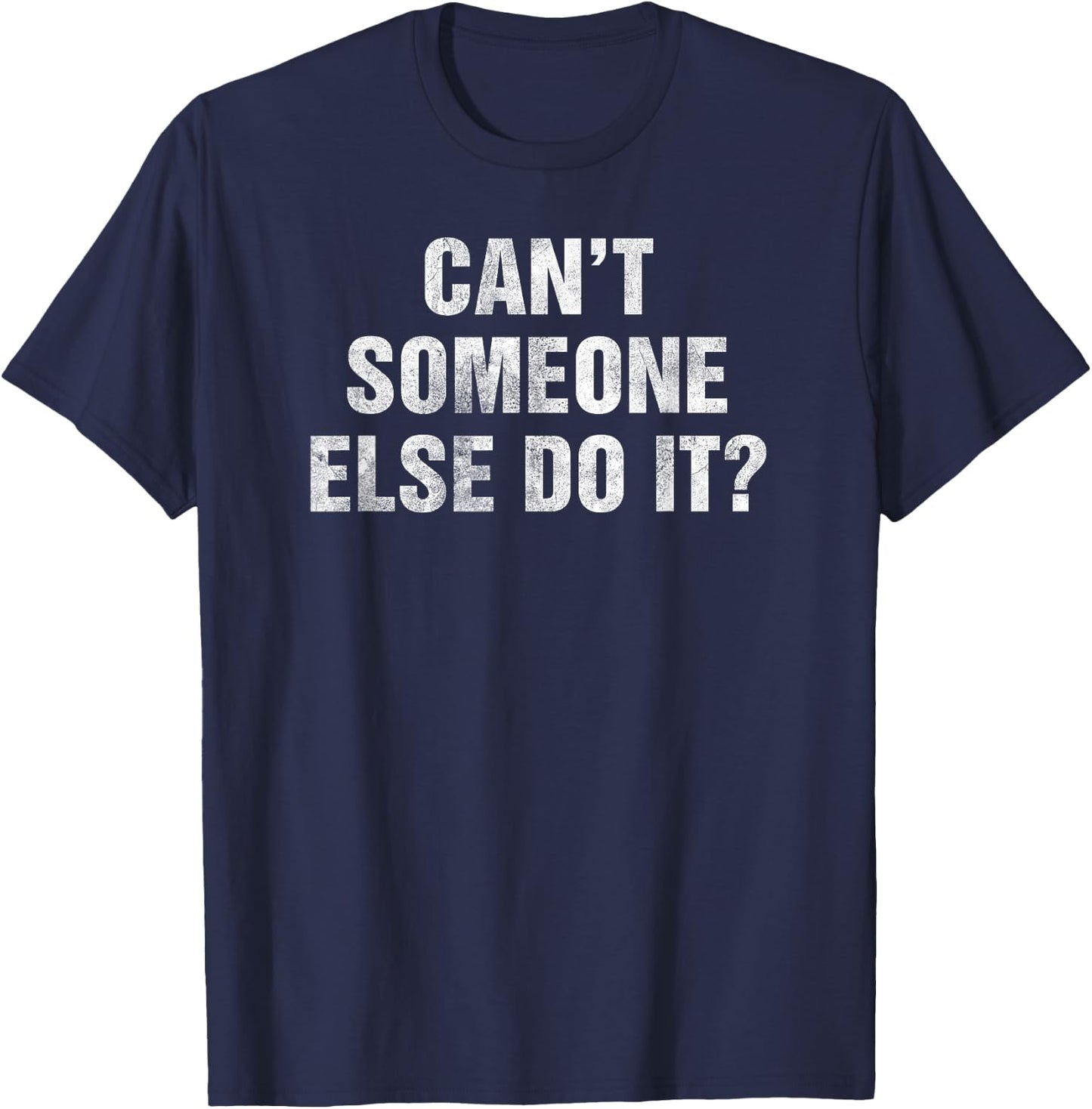 Cant Someone Else Do It Gag Gift Lazy People Teens Funny T-Shirt - T-Shirt | Navy