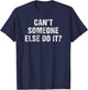 Cant Someone Else Do It Gag Gift Lazy People Teens Funny T-Shirt - T-Shirt | Navy