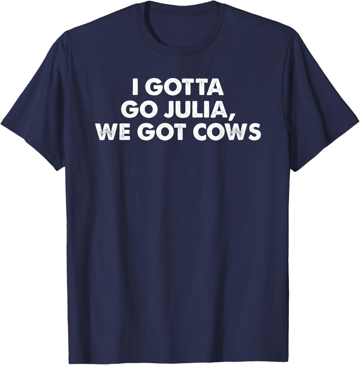 I Gotta Go Julia, We Got Cows Apparel T-Shirt - T-Shirt | Navy