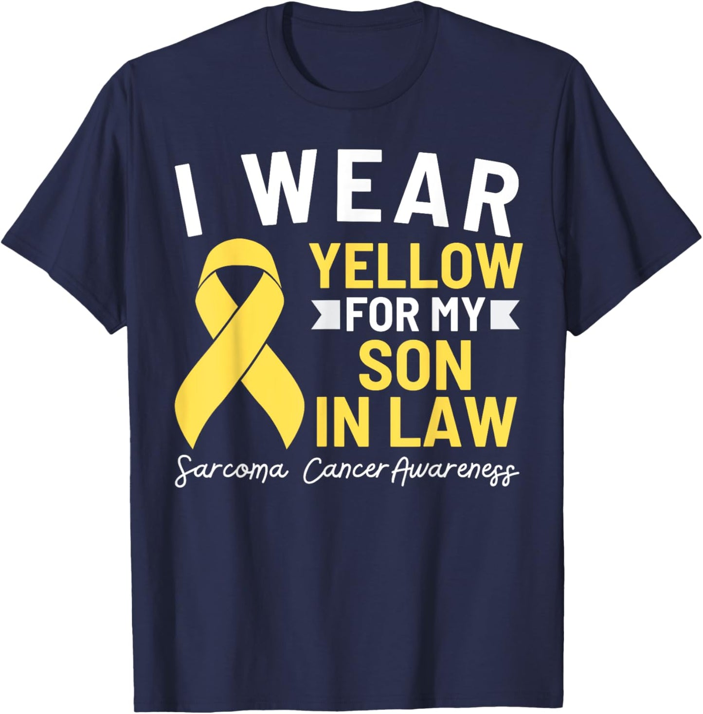 I Wear Yellow For My Son In Law Sarcoma Cancer Awareness T-Shirt - T-Shirt | Navy
