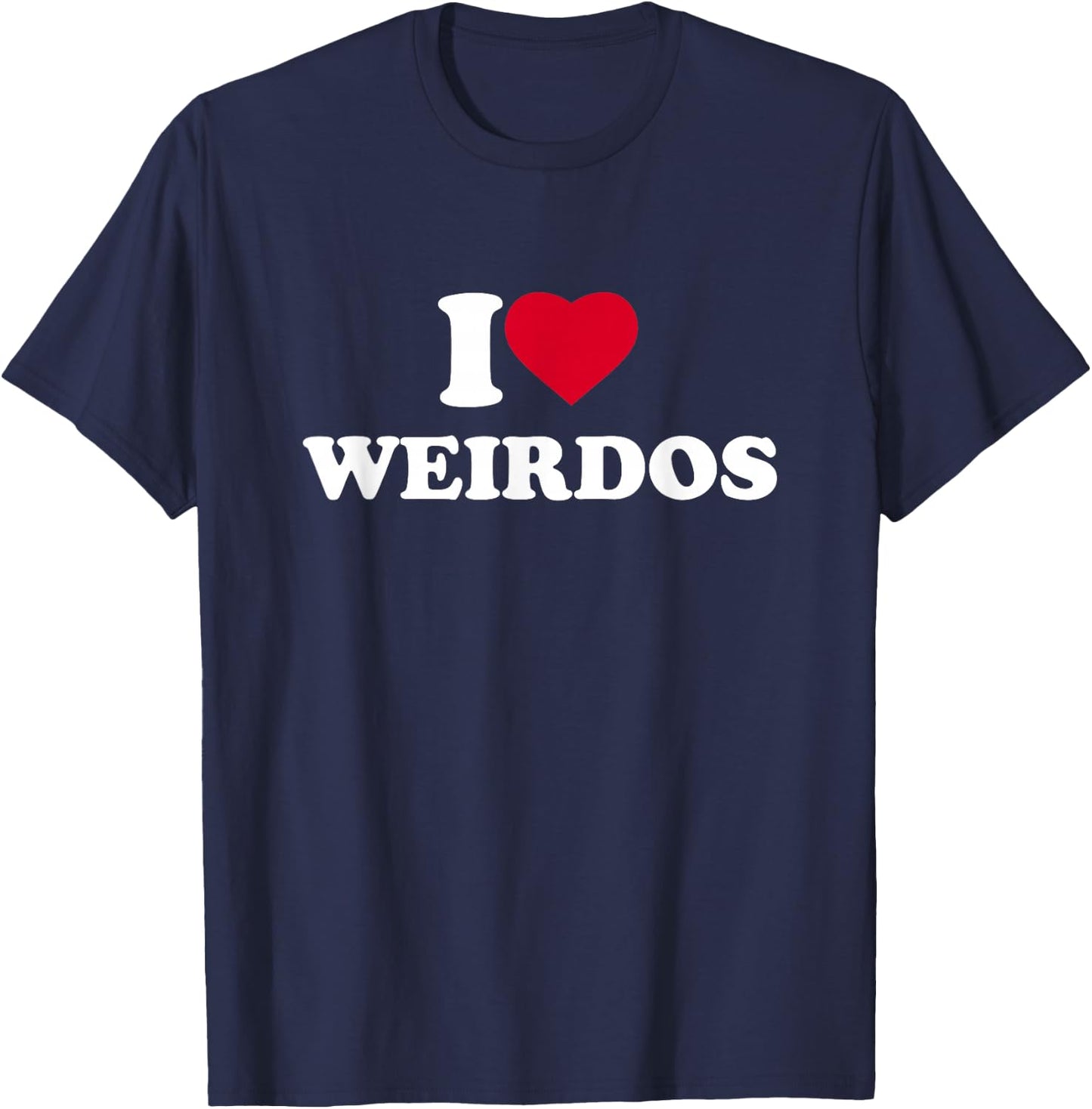 I Love Weirdos I Heart Weirdos Lover Weird T-Shirt - T-Shirt | Navy