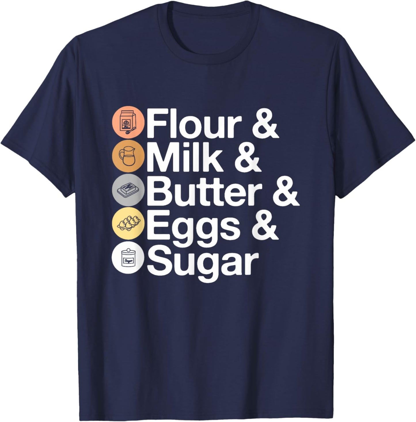 Flour & Milk & Butter & Eggs & Sugar! Funny Baking T-Shirt - T-Shirt | Navy
