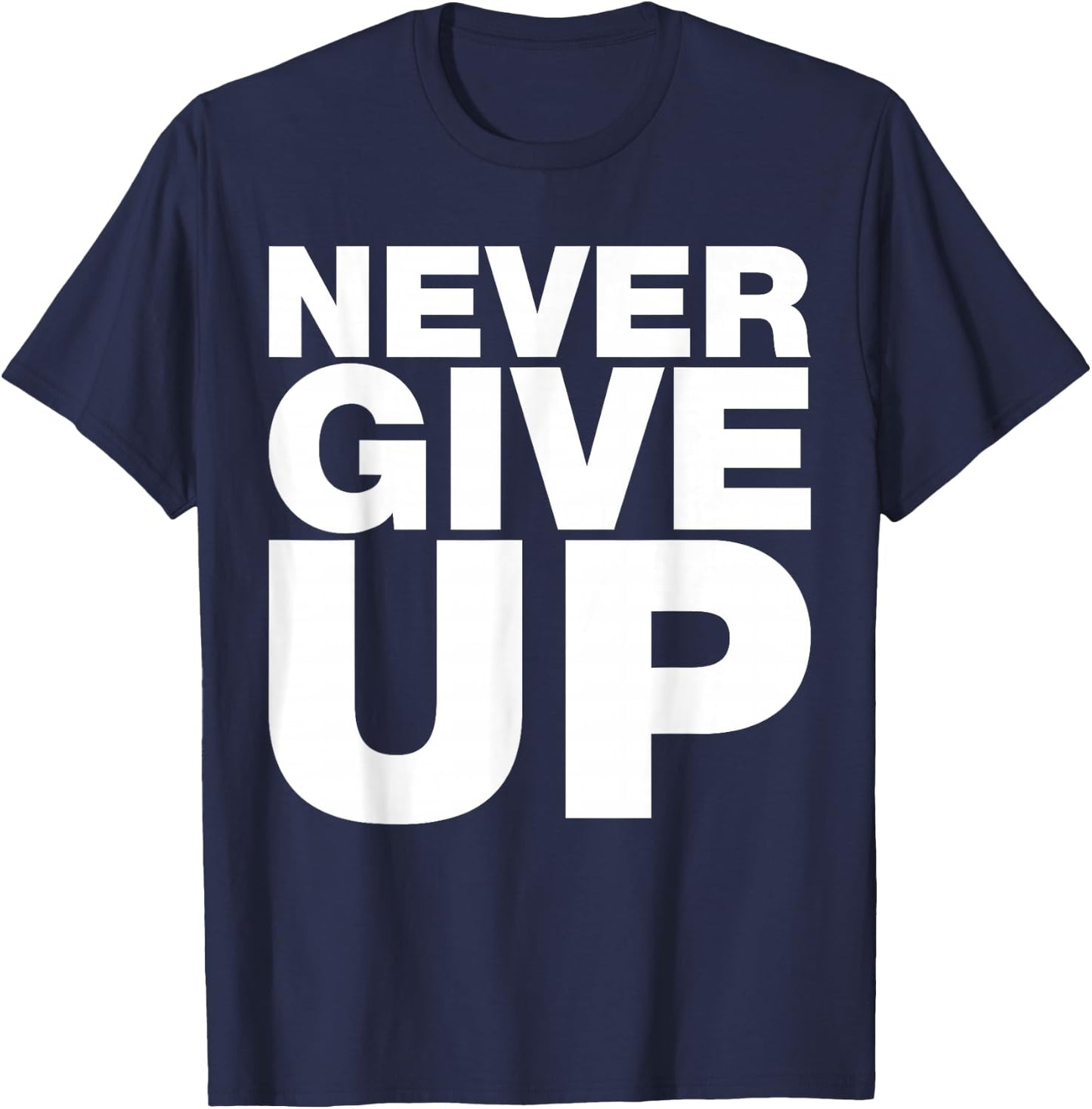 Never Ever Give Up, Inspirational Motivational Quotes Saying T-Shirt - T-Shirt | Navy
