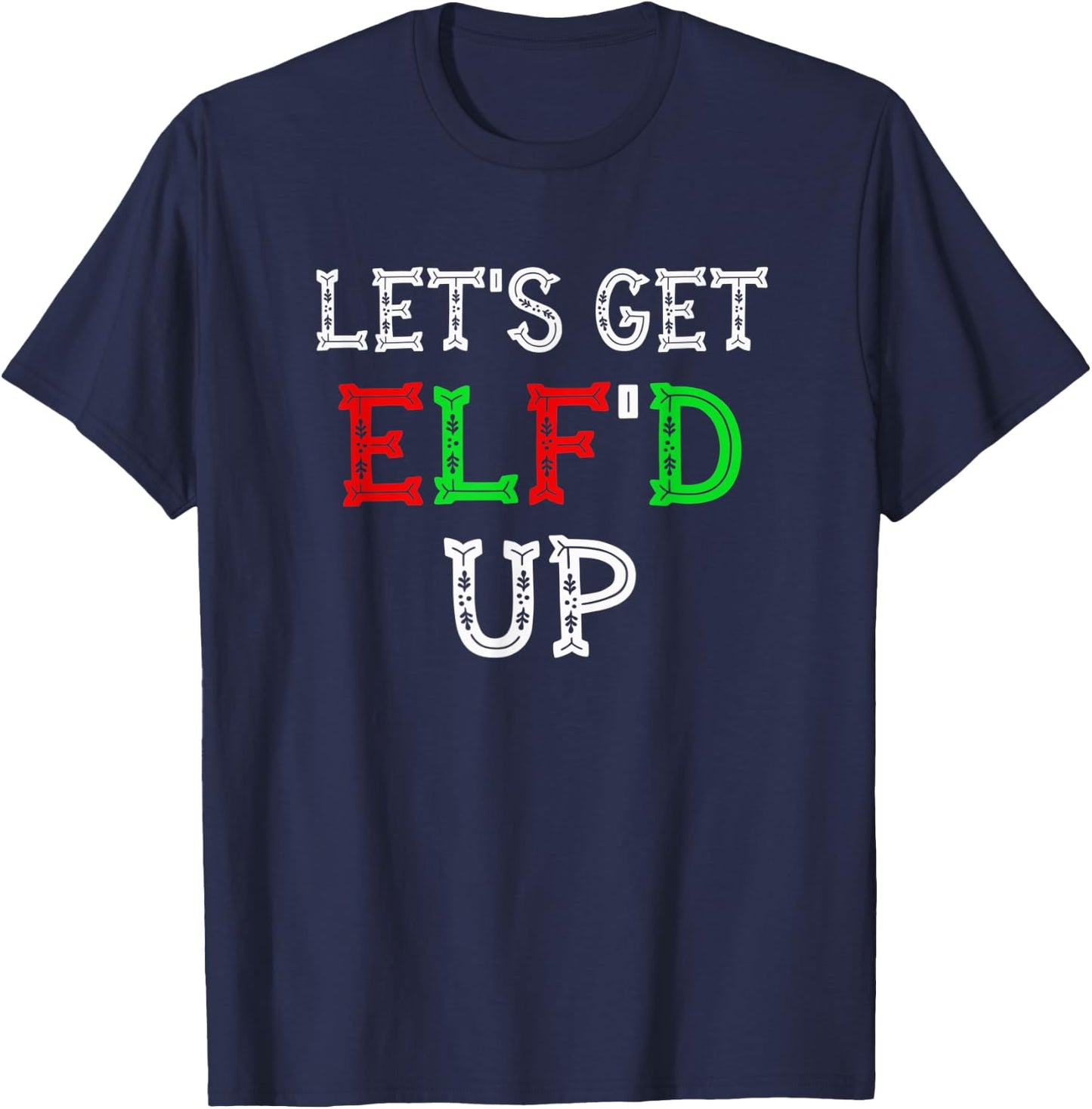 Let's get Elf'd up | Funny Christmas Elf drinking gift T-Shirt - T-Shirt | Navy