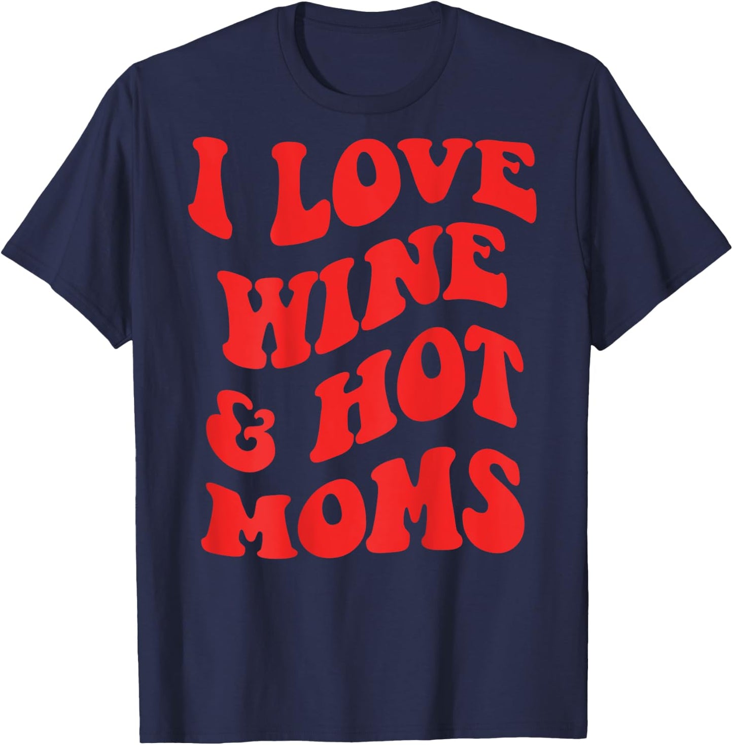 I LOVE WINE AND HOT MOMS. BACKPRINT Wine Vino Mum Love Fun , White T-Shirt - T-Shirt | Navy