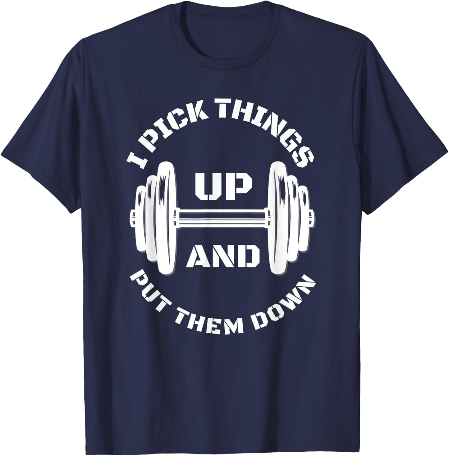 I Pick Things Up And Put Them Down Funny Weightlifting Gym T-Shirt - T-Shirt | Navy