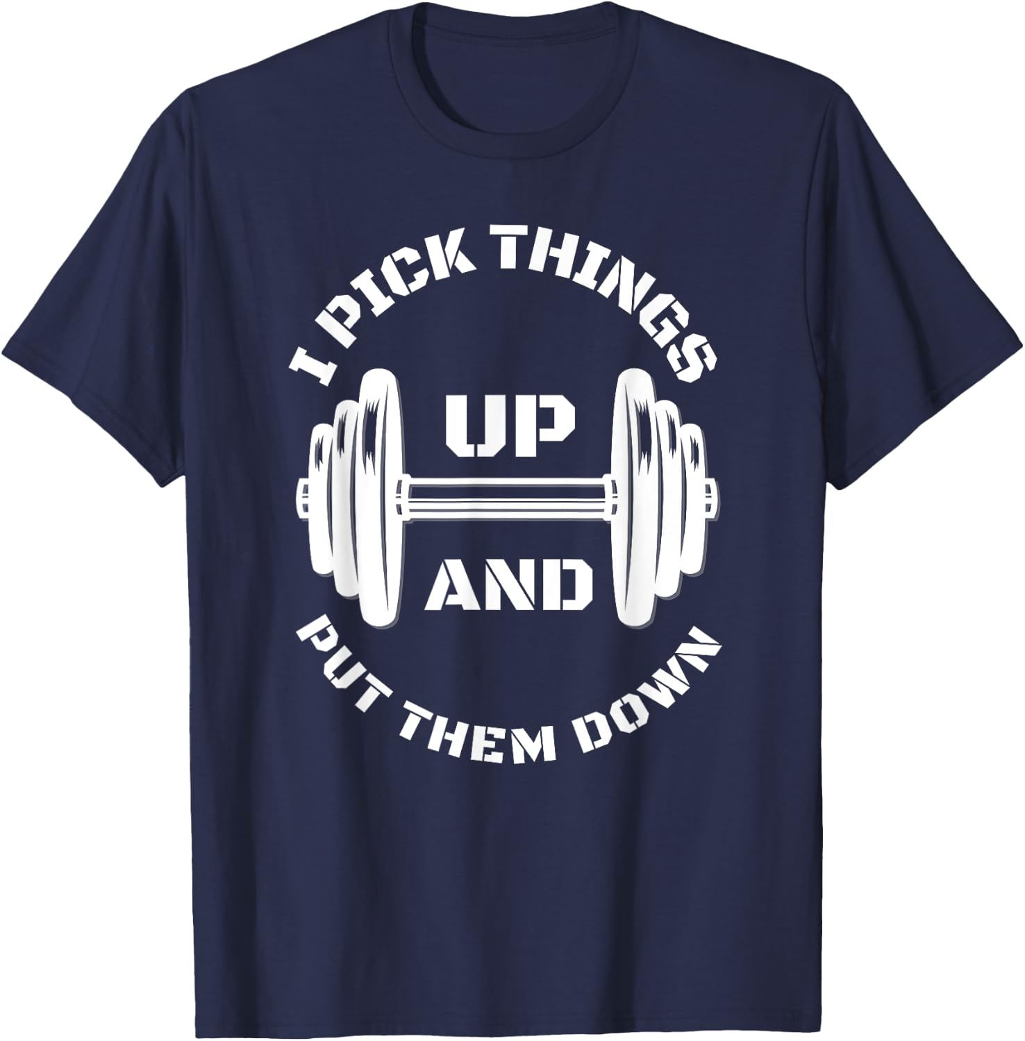 I Pick Things Up And Put Them Down Funny Weightlifting Gym T-Shirt - T-Shirt | Navy
