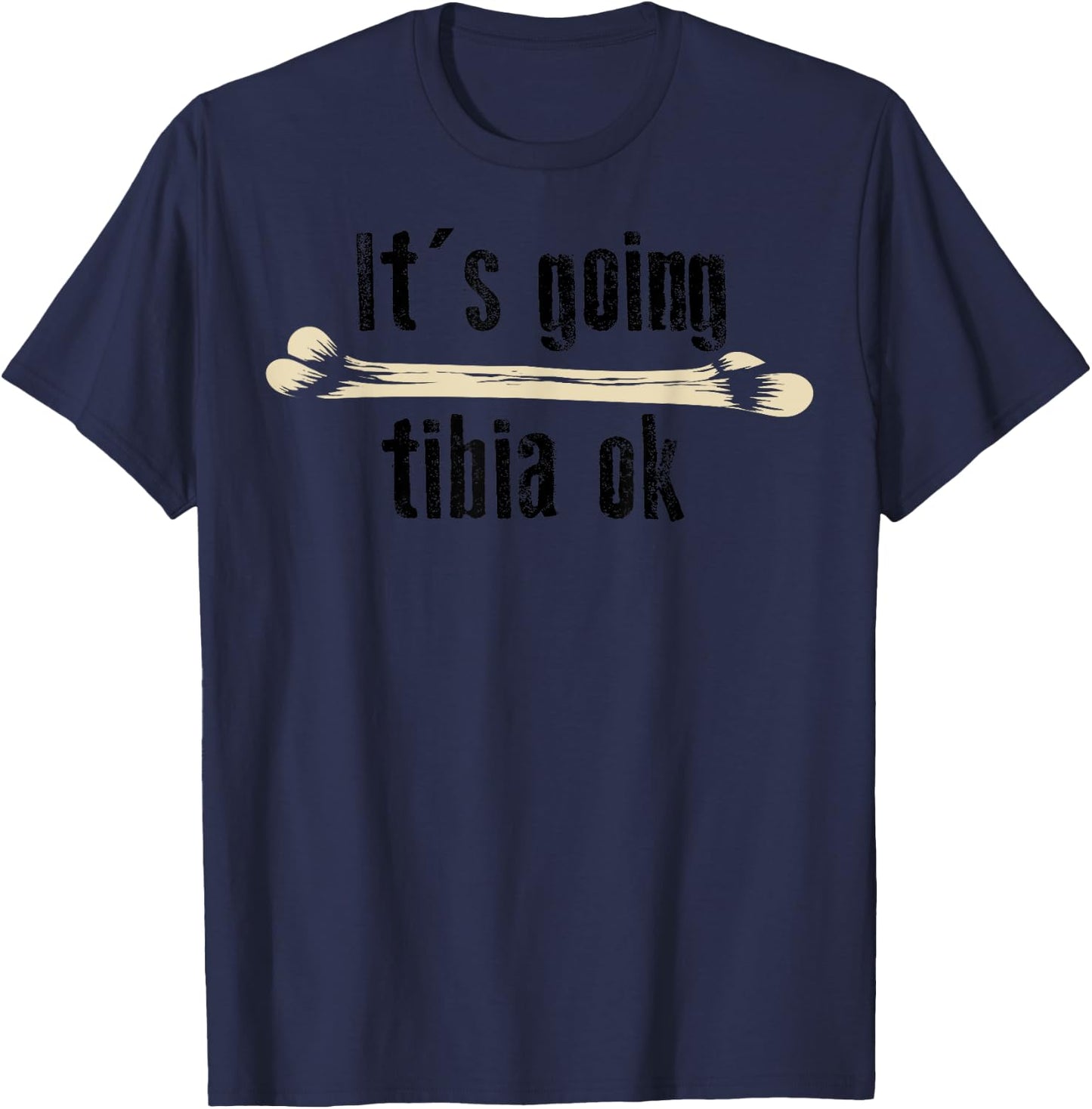 It's Going Tibia Ok Shirt | Cute Funny Medical Field Gift T-Shirt - T-Shirt | Navy
