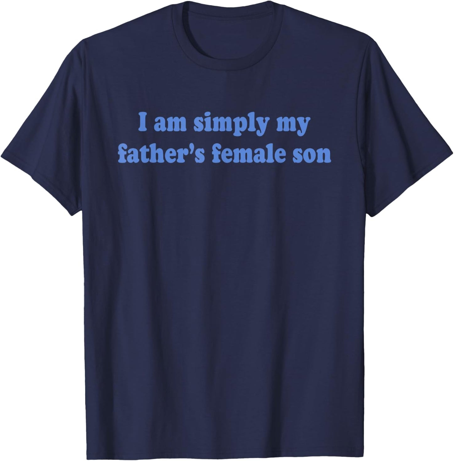 My Father's Female Son, Funny Daughter T-Shirt - T-Shirt | Navy