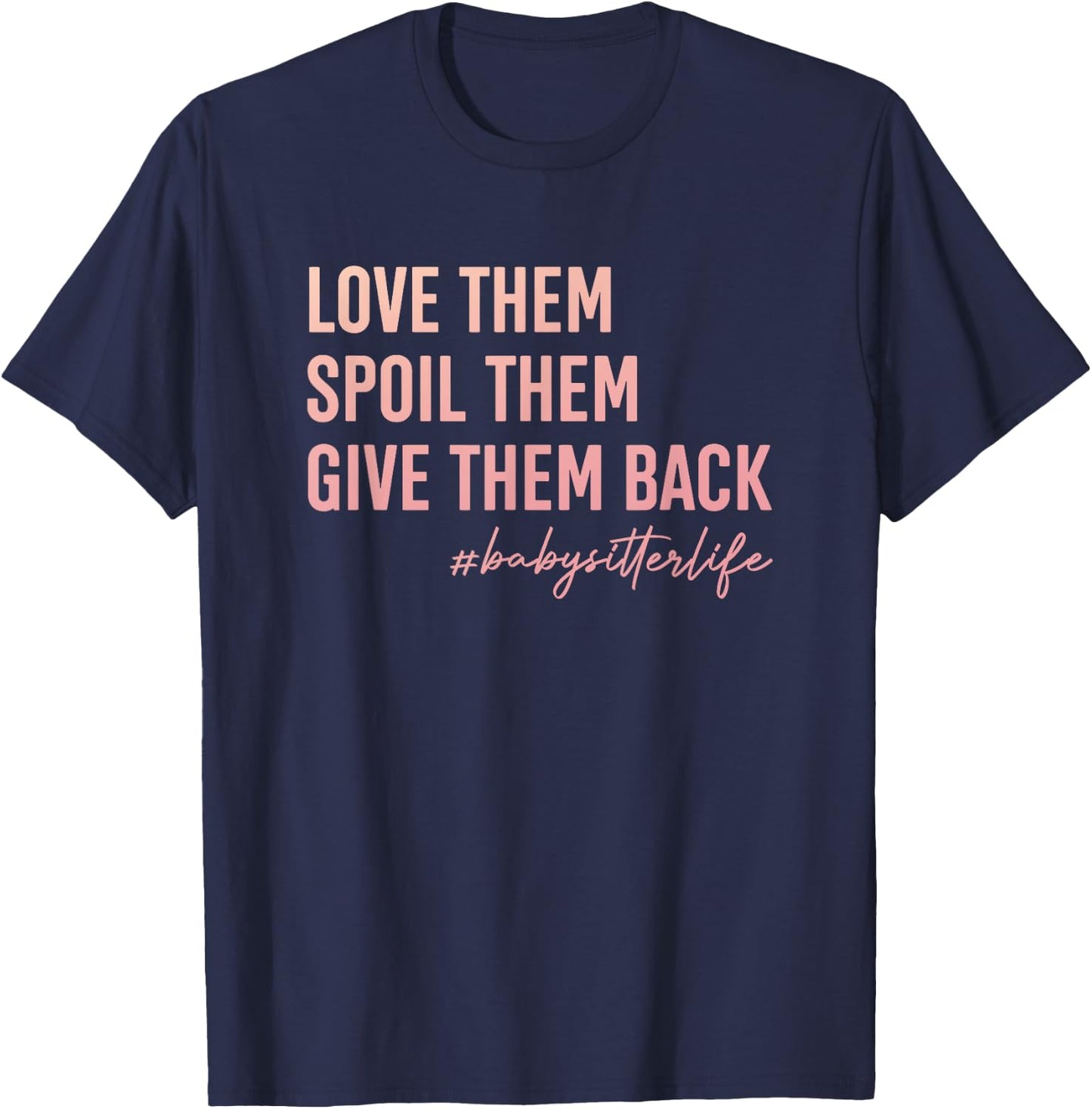 Babysitter Love Them, Spoil Them, Give Them Back Teacher Men Women T-Shirt - T-Shirt | Navy