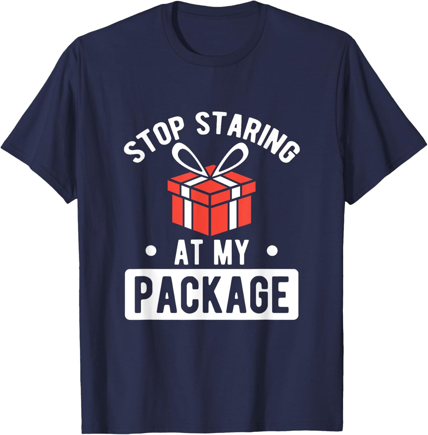 Stop Staring At My Package Sarcastic Christmas Humor Gift T-Shirt - T-Shirt | Navy