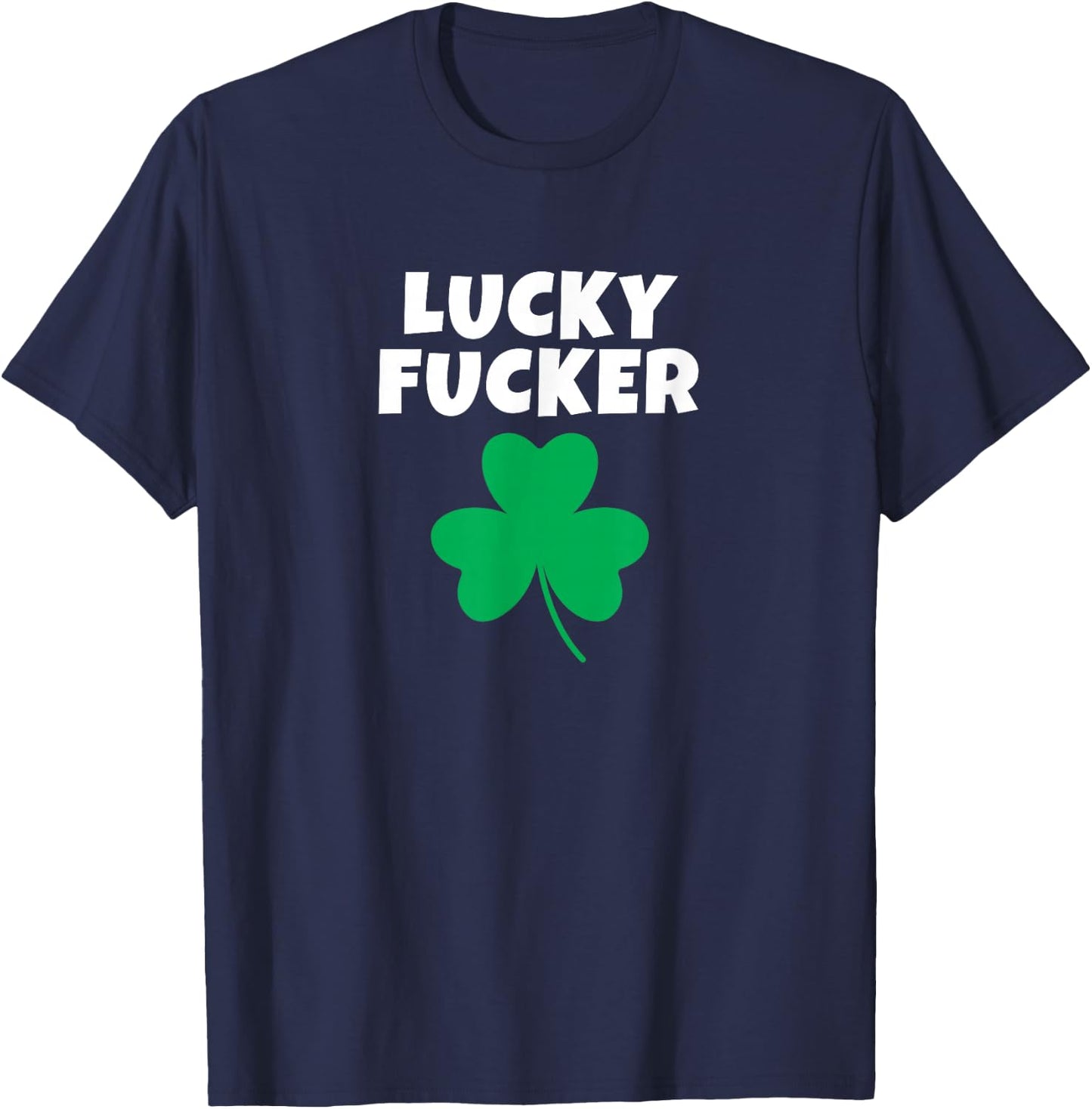 Lucky Fucker St. Patrick's Day Adult Humor Rude F-Cker Fcker T-Shirt - T-Shirt | Navy