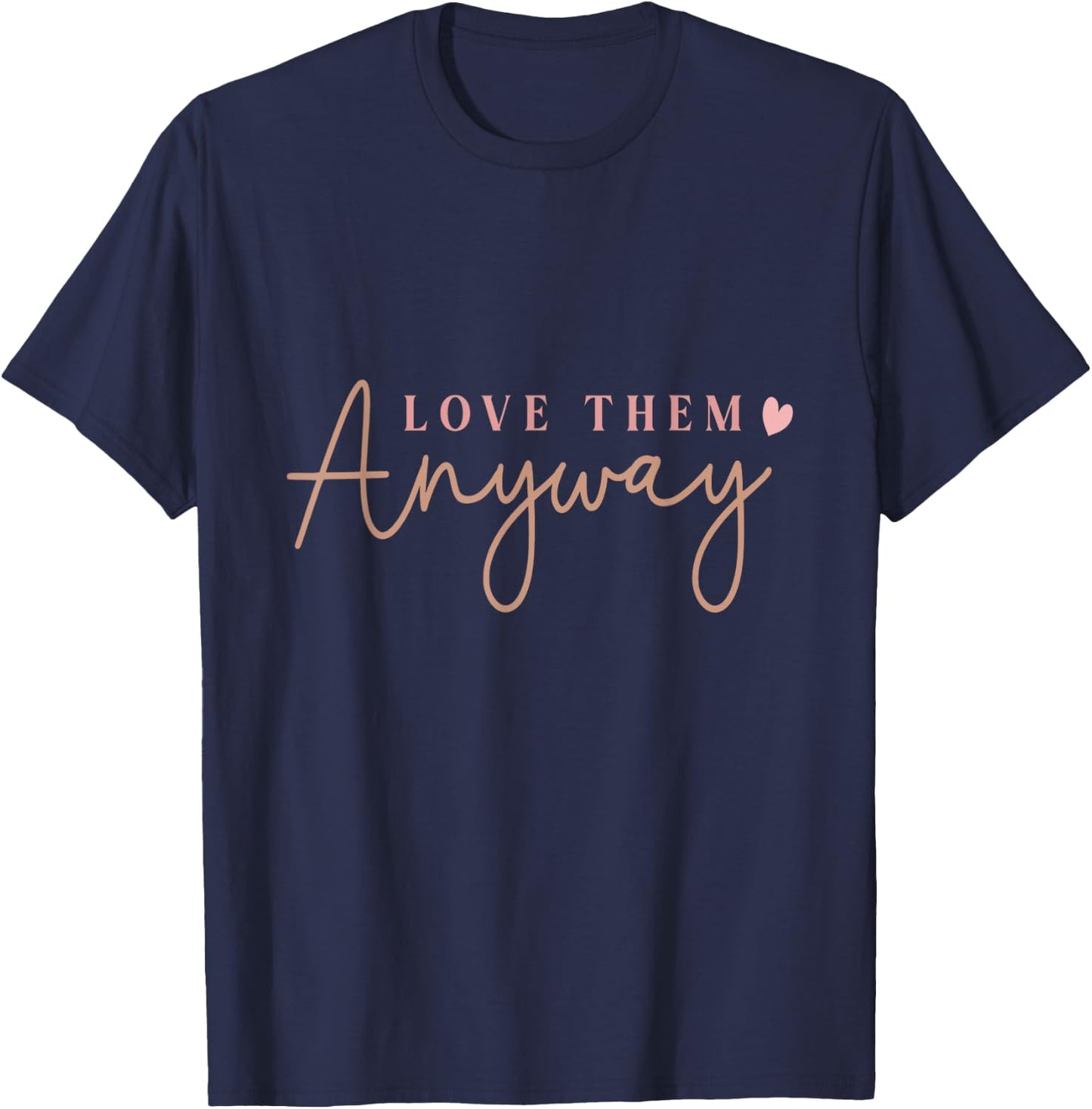 Compassionate Expressions Motivational Love Quote with Heart Design- Love Them Anyway , Small, Black T-Shirt - T-Shirt | Navy