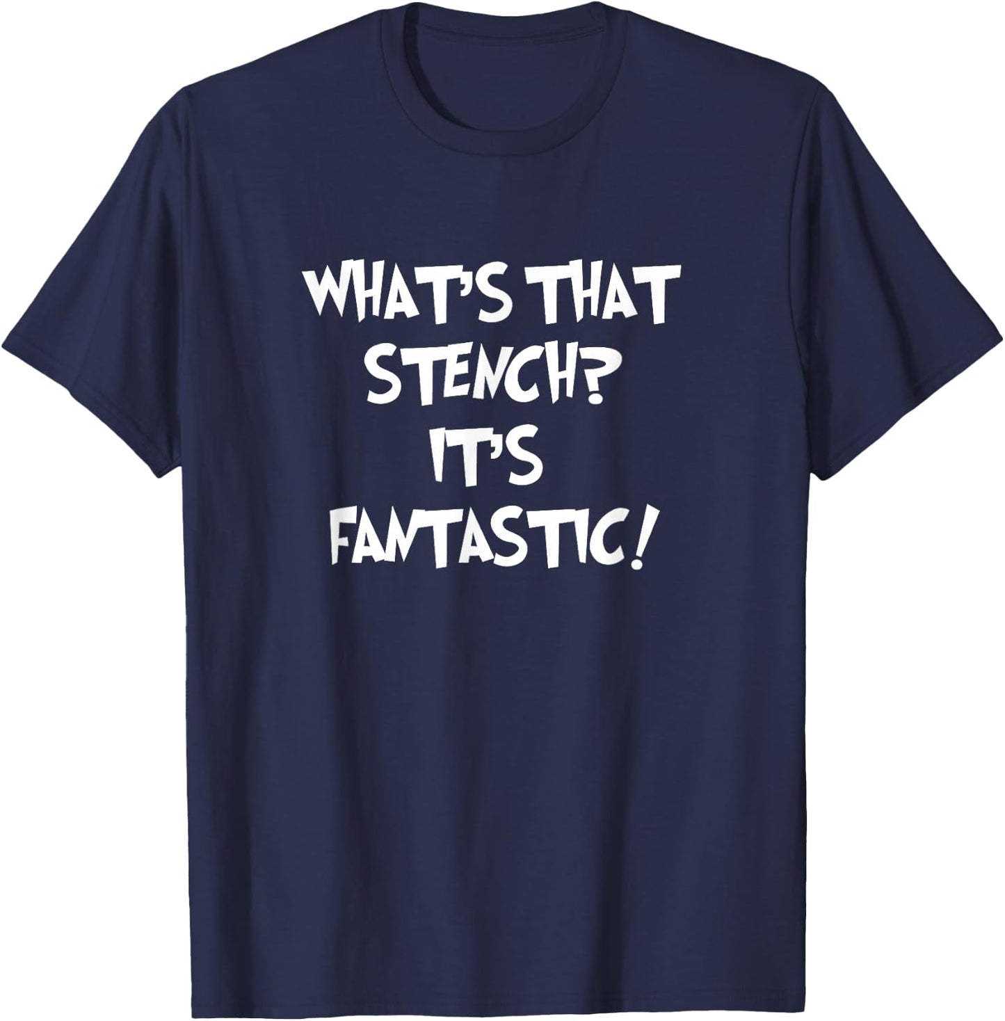 WHAT'S THAT STENCH IT'S FANTASTIC! Funny Stinky Quote T-Shirt - T-Shirt | Navy