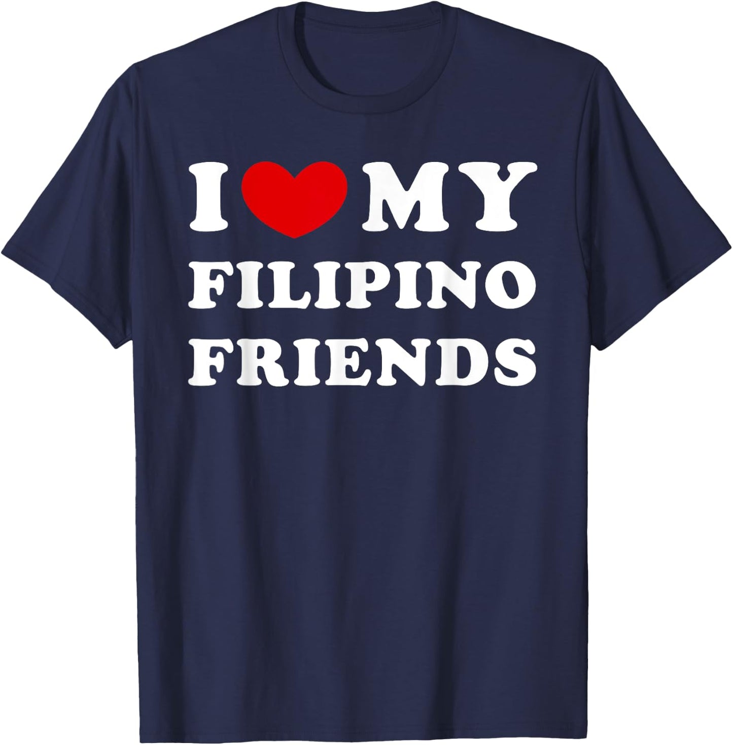 I Love My Filipino Friends, I Heart My Filipino Friends T-Shirt - T-Shirt | Navy