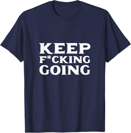 Keep fucking going Motivated and Positive T-Shirt - T-Shirt | Navy