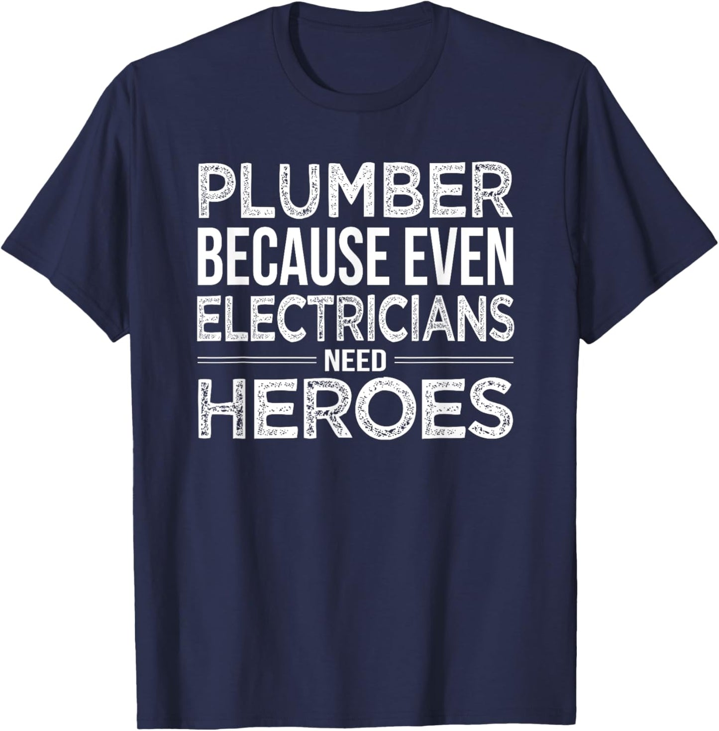 Plumber because even Electricians need Heroes Funny T-Shirt - T-Shirt | Navy