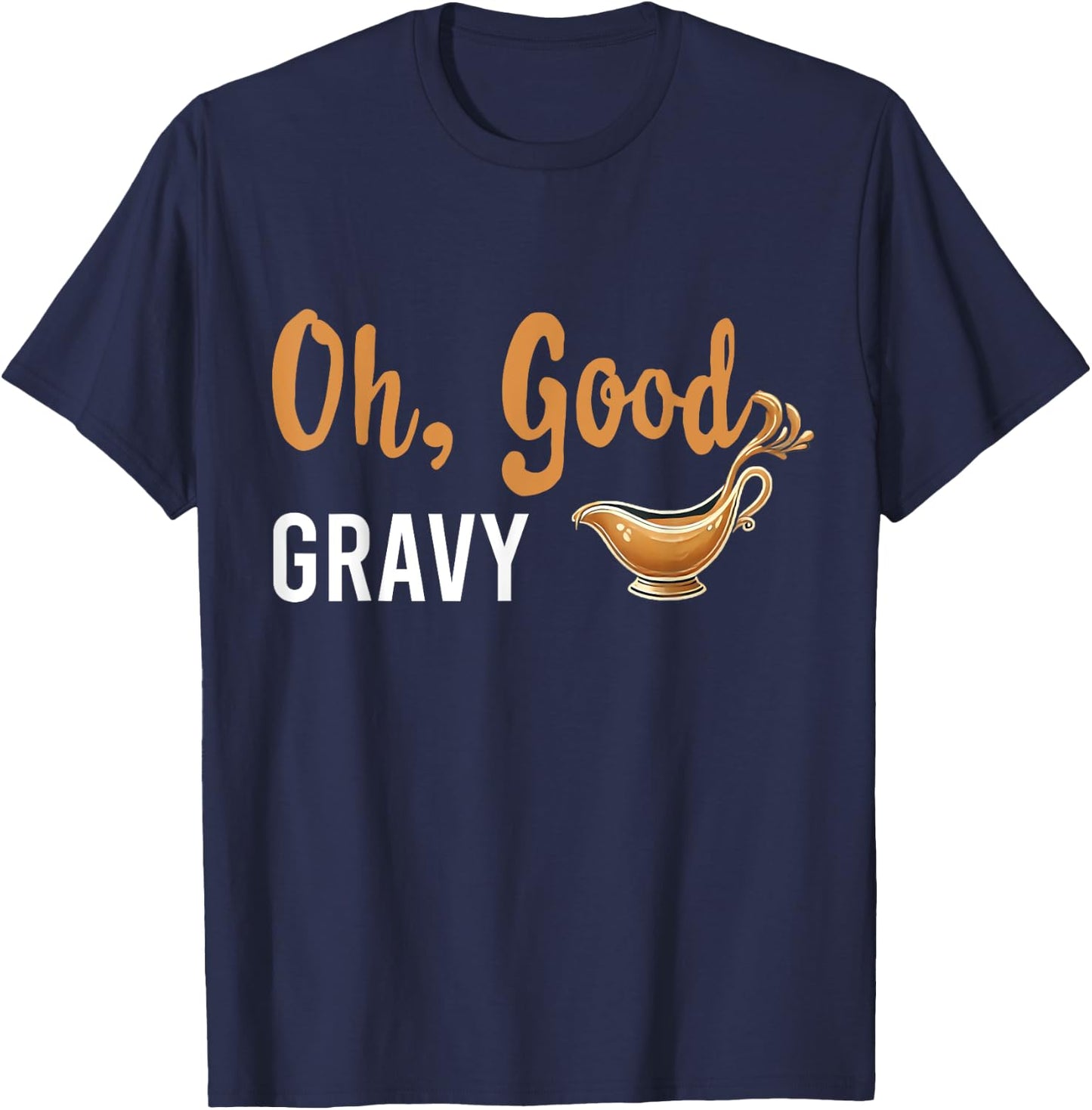 Funny Oh Good Gravy Thanksgiving for Food Lovers T-Shirt - T-Shirt | Navy