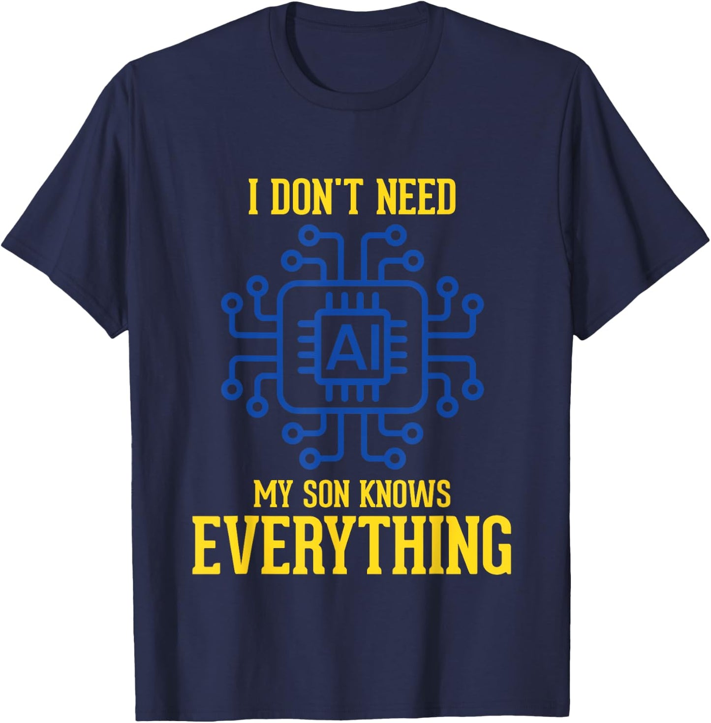I Don't Need AI My Son Knows Everything Mom Dad Funny T-Shirt - T-Shirt | Navy