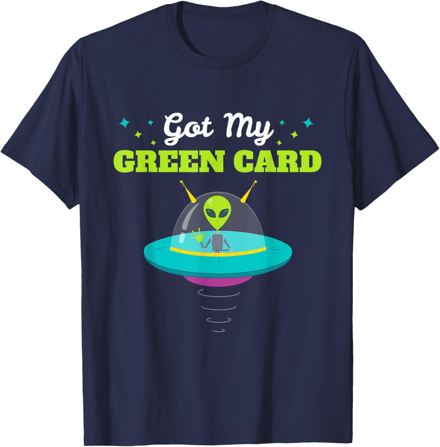 Got my Green Card Funny Alien UFO Immigration T-Shirt - T-Shirt | Navy