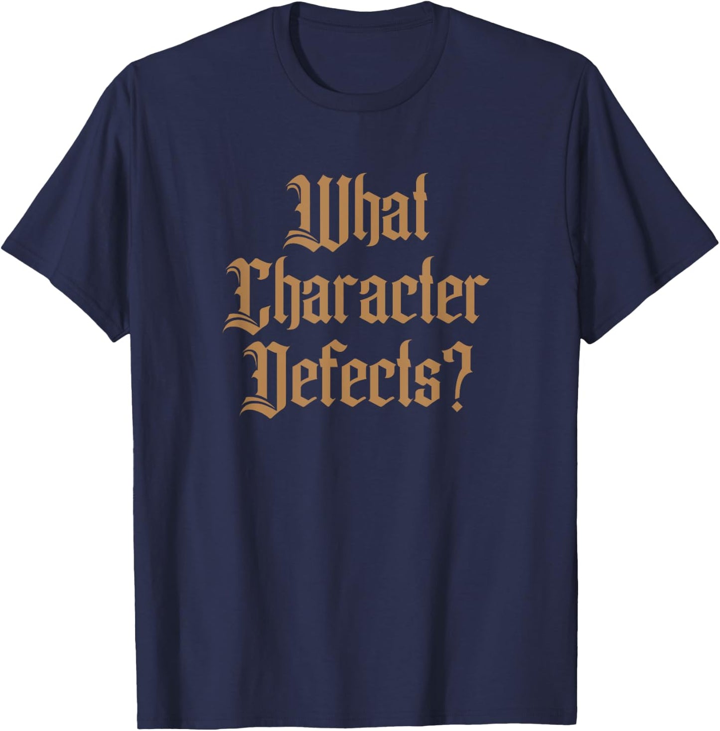 Funny What Character Defects AA NA Sober Addiction Recovery T-Shirt - T-Shirt | Navy