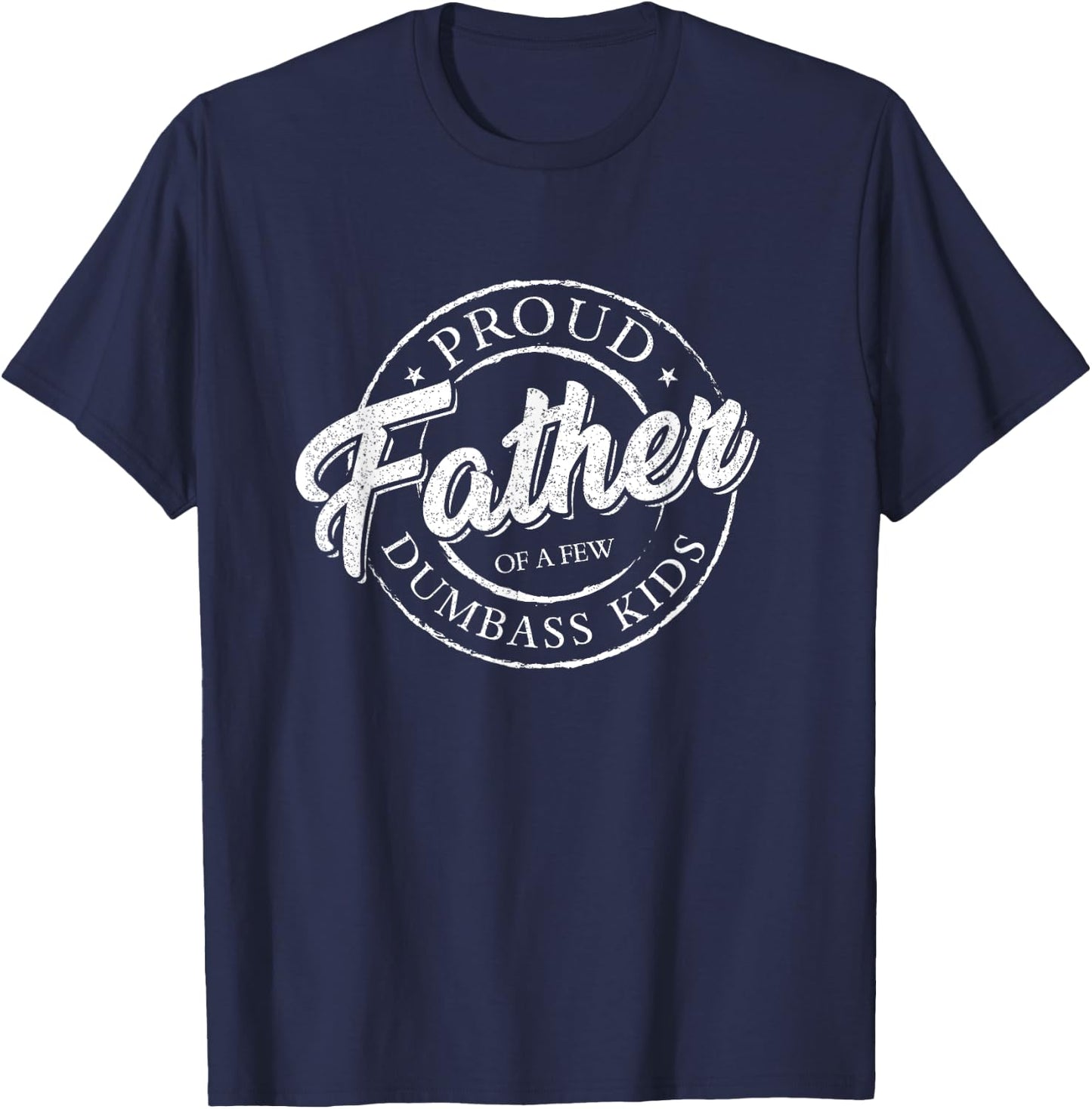 Proud Father Of A Few Dumbass Kids Shirt Vintage Fathers Day T-Shirt - T-Shirt | Navy