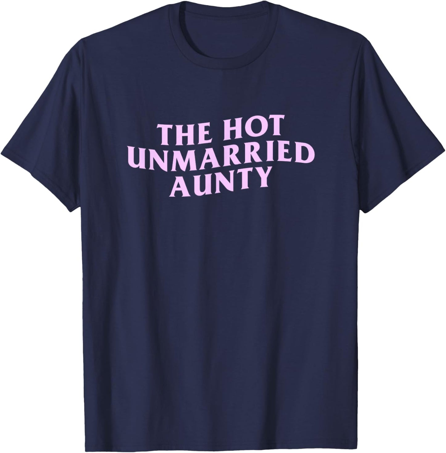 The Hot Unmarried Auntie Funny Aunt Meme Citation Single Satire T-Shirt - T-Shirt | Navy
