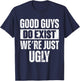 Quote Good Guys Do Exist We're Just Ugly & women T-Shirt - T-Shirt | Navy