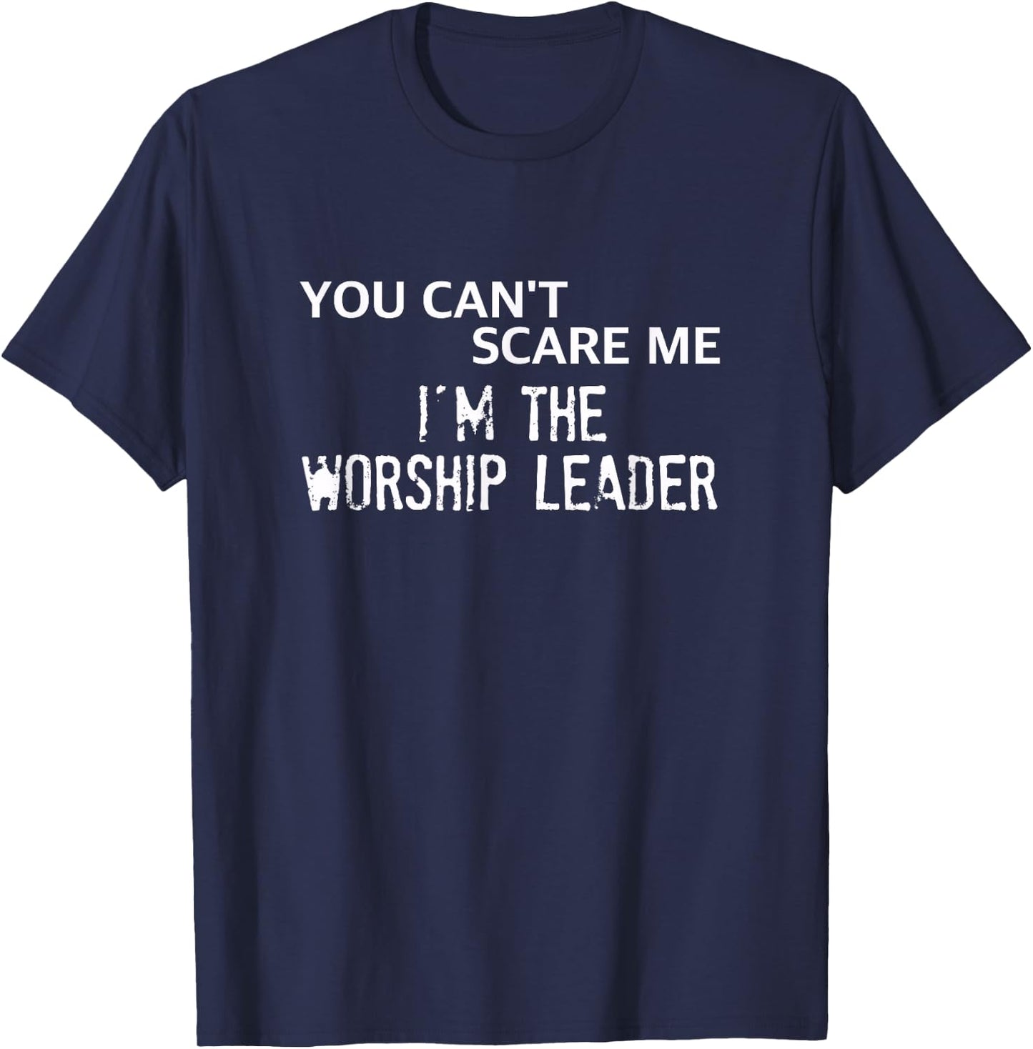 You Can't Scare Me I'm the Worship Leader T-Shirt - T-Shirt | Navy