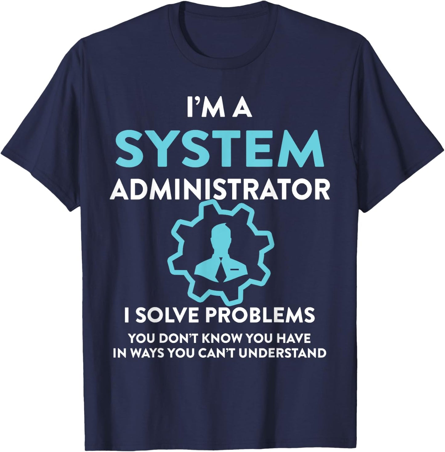 System administrator - I solve problems you don't T-Shirt - T-Shirt | Navy