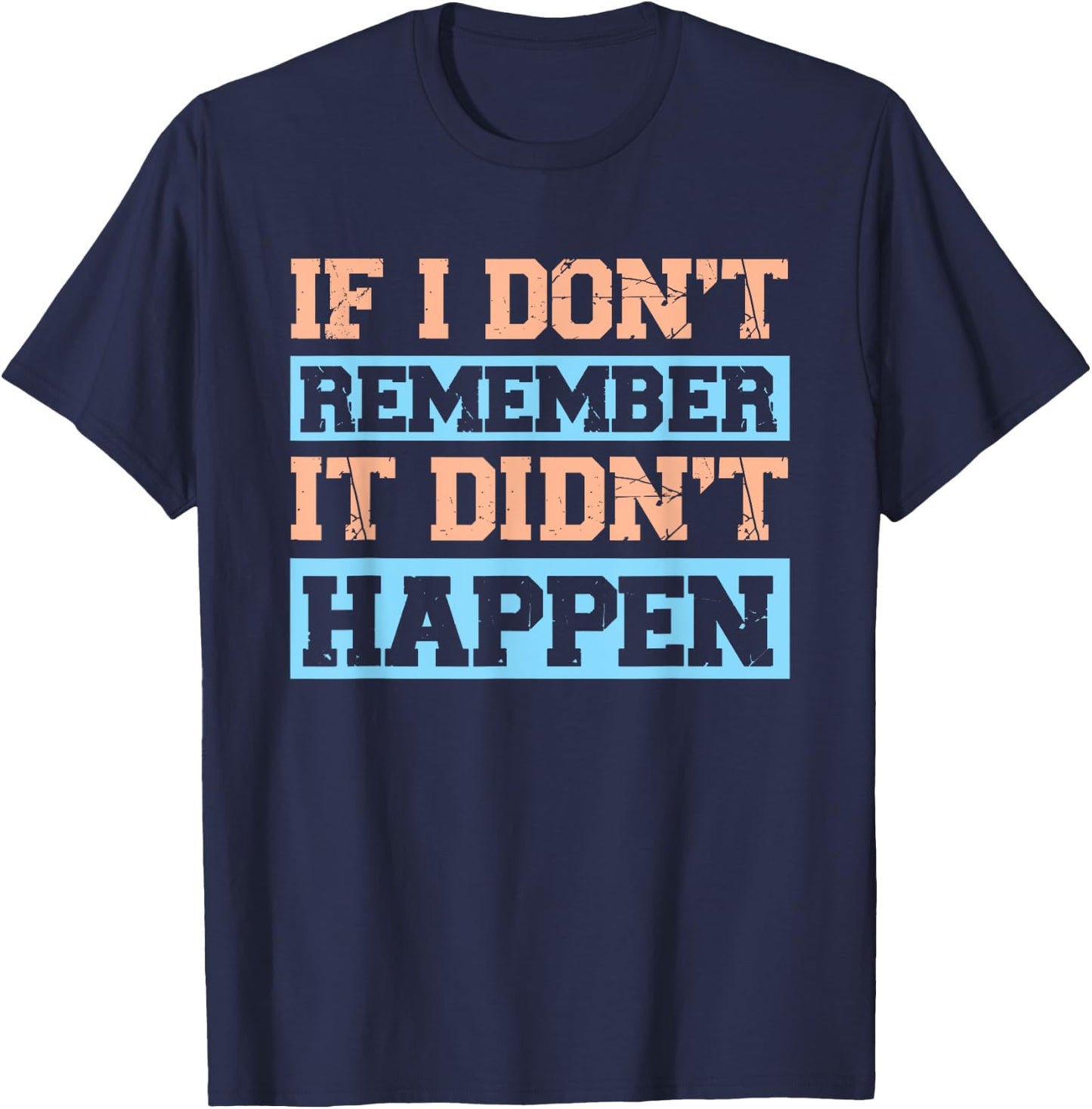 If I Don't Remember It Didn't Happen T-Shirt - T-Shirt | Navy