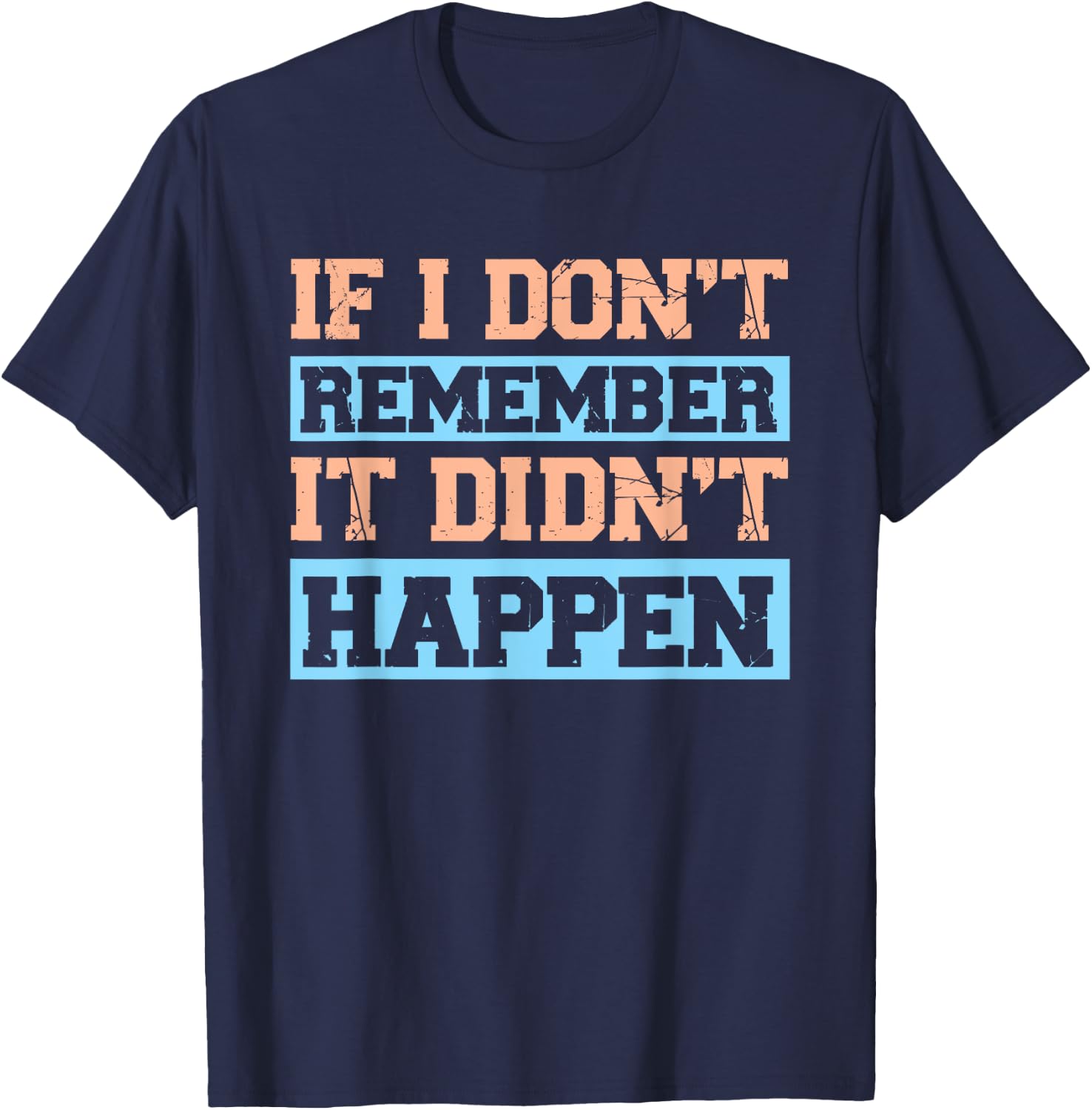 If I Don't Remember It Didn't Happen T-Shirt - T-Shirt | Navy