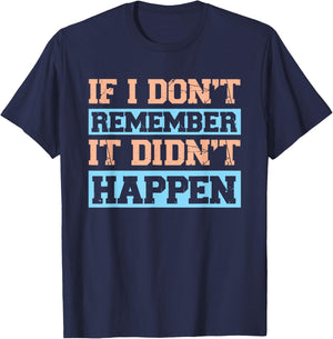If I Don't Remember It Didn't Happen T-Shirt - T-Shirt | Navy