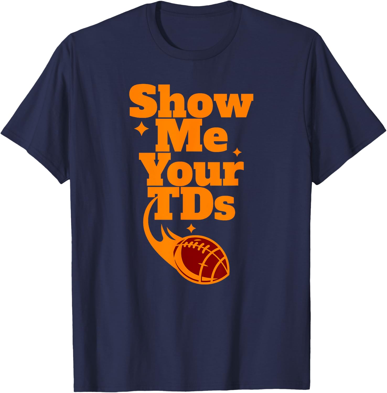 SHOW ME YOUR TDs Touchdown Funny Fantasy Football Team Name T-Shirt - T-Shirt | Navy