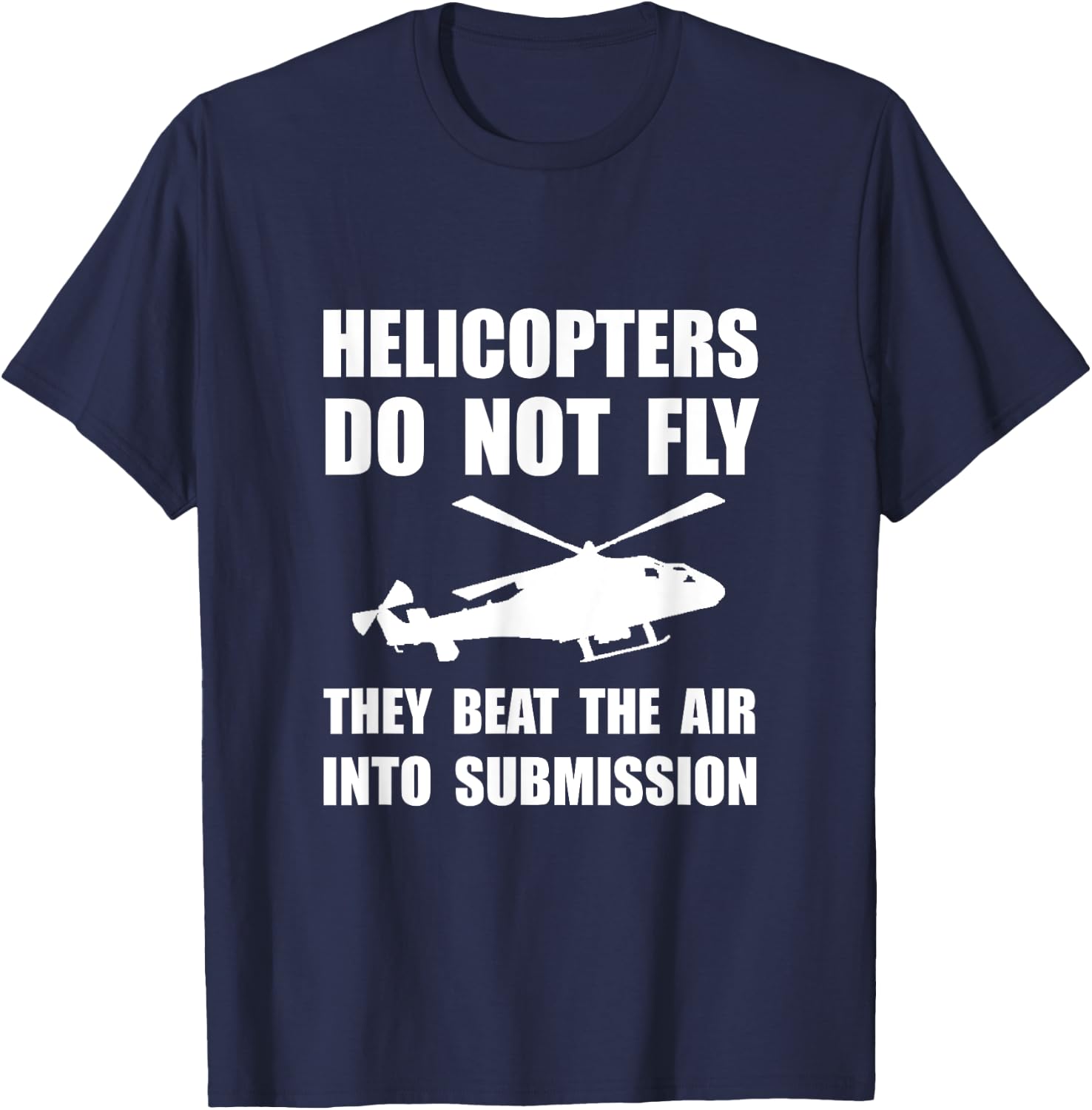 Helicopter Beat Air Into Submission Funny T-Shirt - T-Shirt | Navy