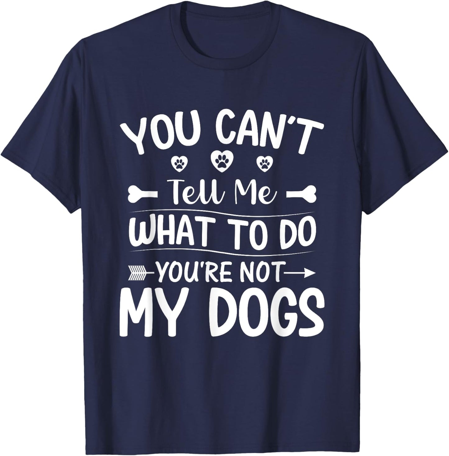 Dog Lover - You Can't Tell me What to do You're not My Dogs T-Shirt - T-Shirt | Navy
