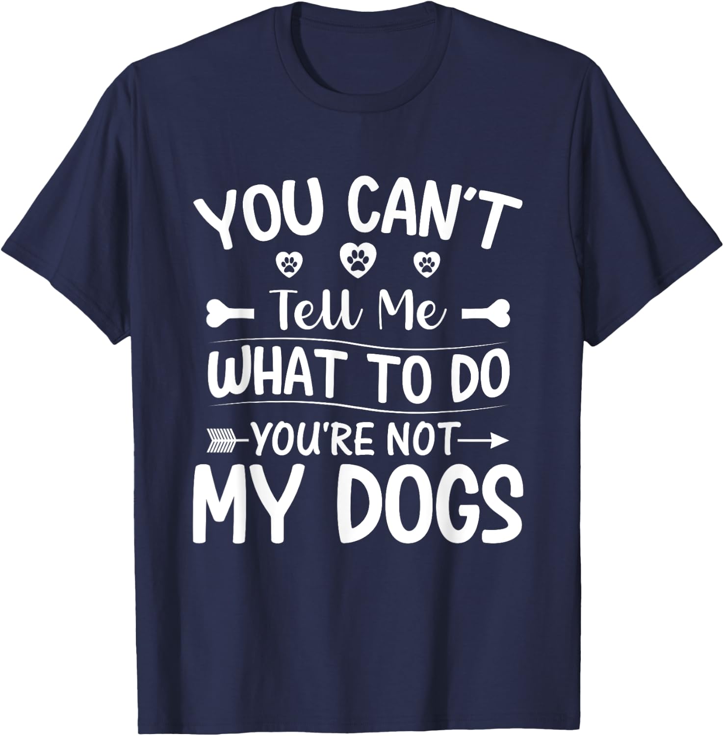 Dog Lover - You Can't Tell me What to do You're not My Dogs T-Shirt - T-Shirt | Navy