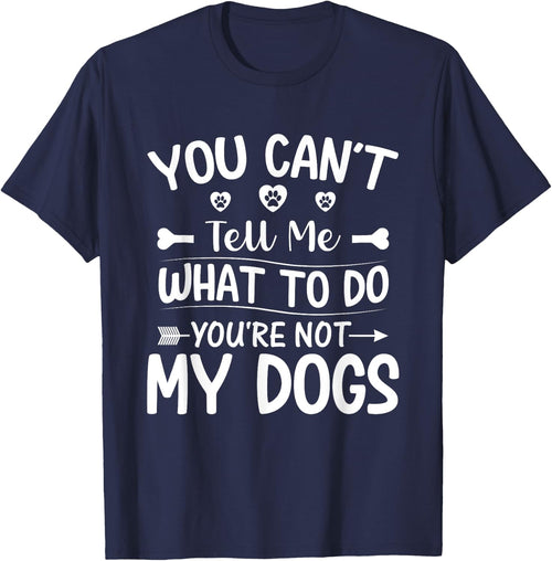 Dog Lover - You Can't Tell me What to do You're not My Dogs