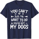 Dog Lover - You Can't Tell me What to do You're not My Dogs T-Shirt - T-Shirt | Navy
