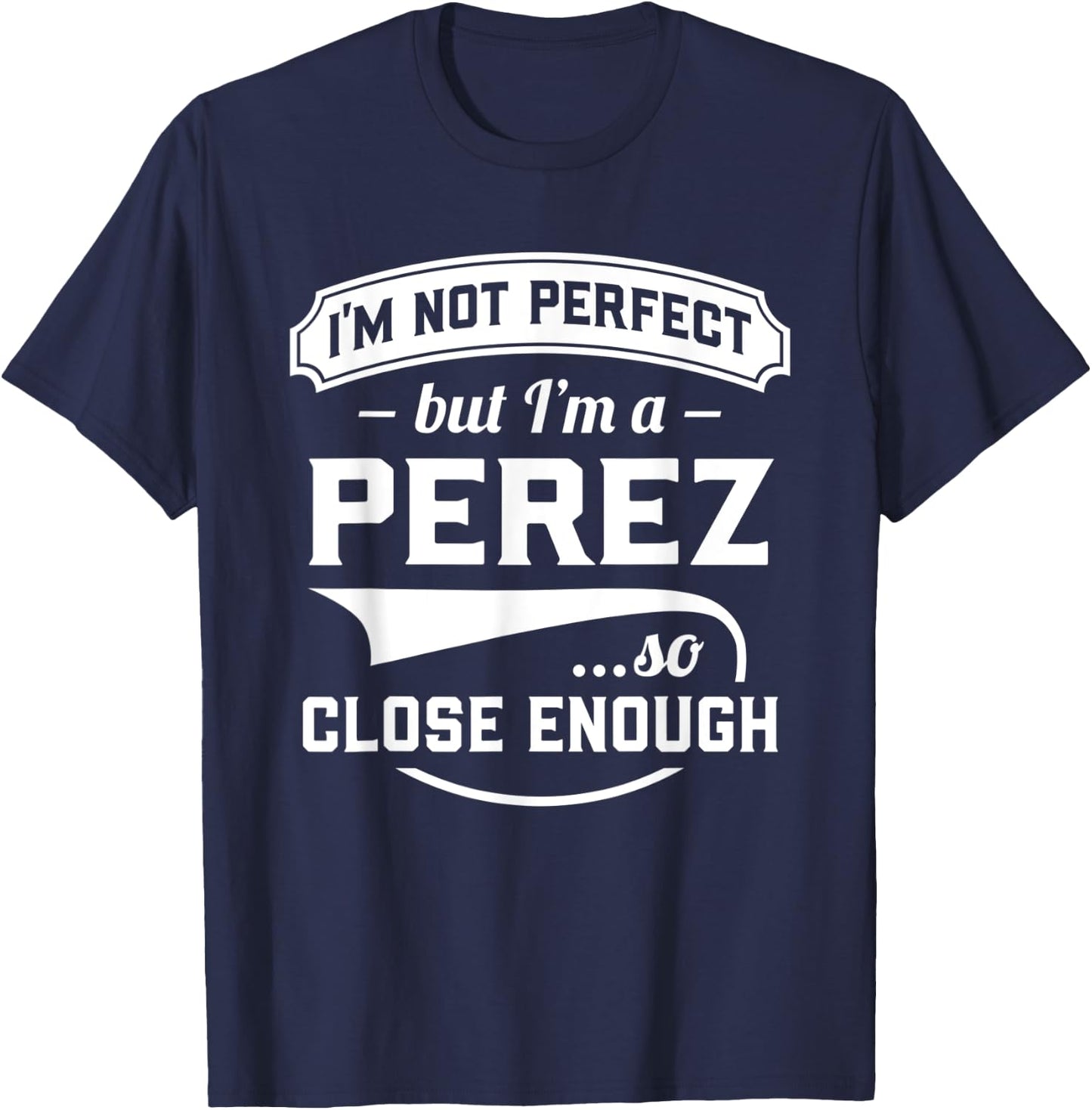 I'm Not Perfect But I'm A Perez So Close Enough - Surname T-Shirt - T-Shirt | Navy