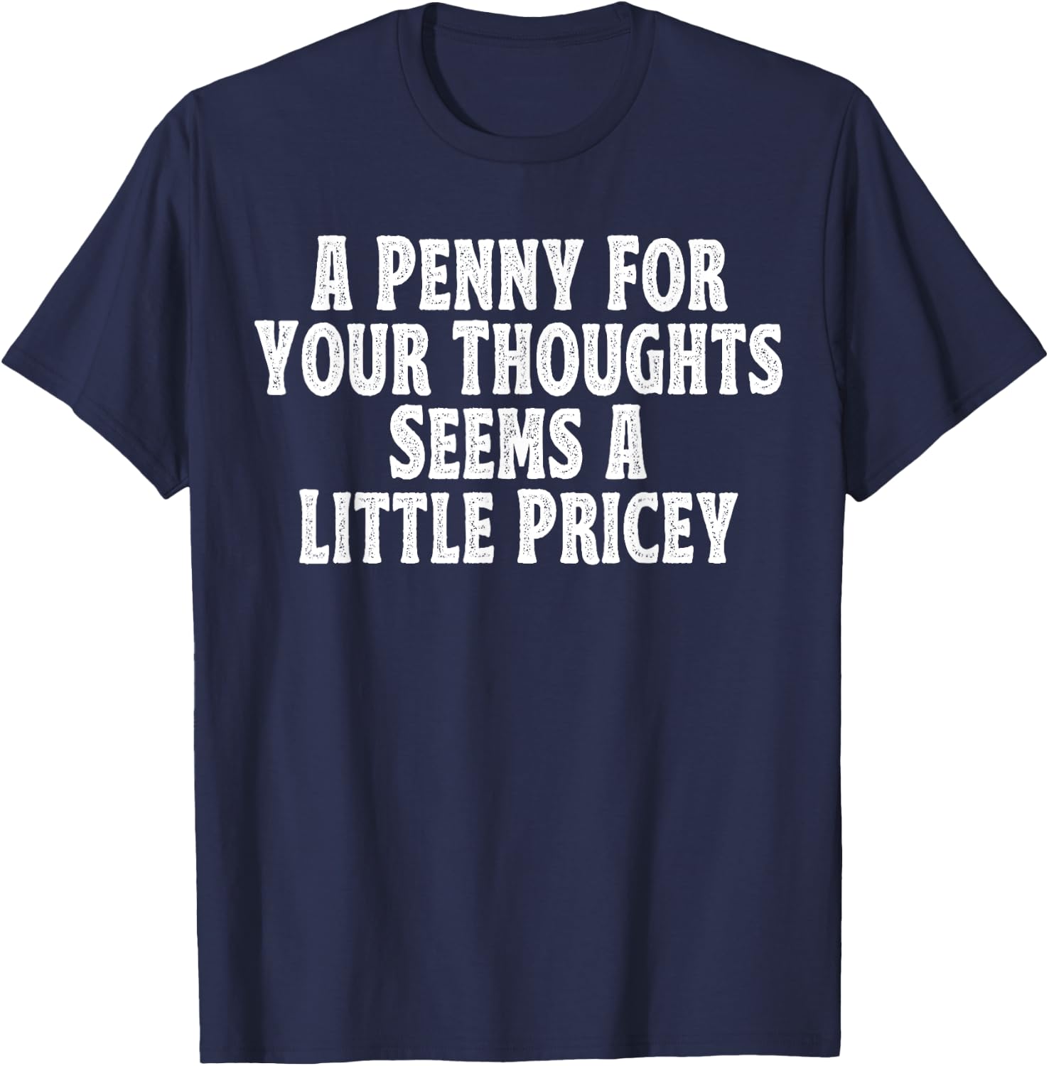 A Penny for your thoughts seems a little Pricey T-Shirt - T-Shirt | Navy