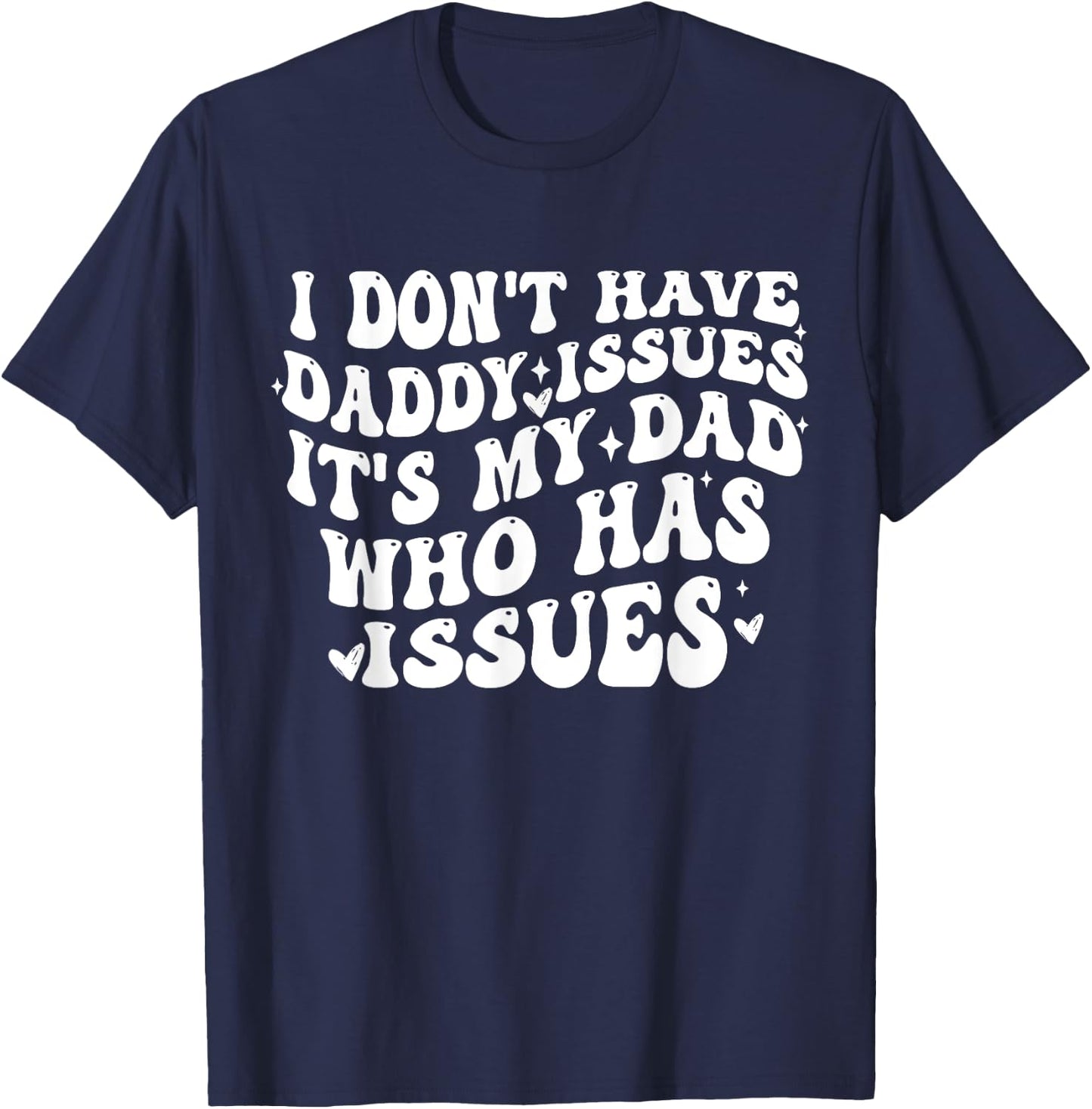 I Don't Have Daddy Issues It's My Dad Who Has Issues Quote T-Shirt - T-Shirt | Navy
