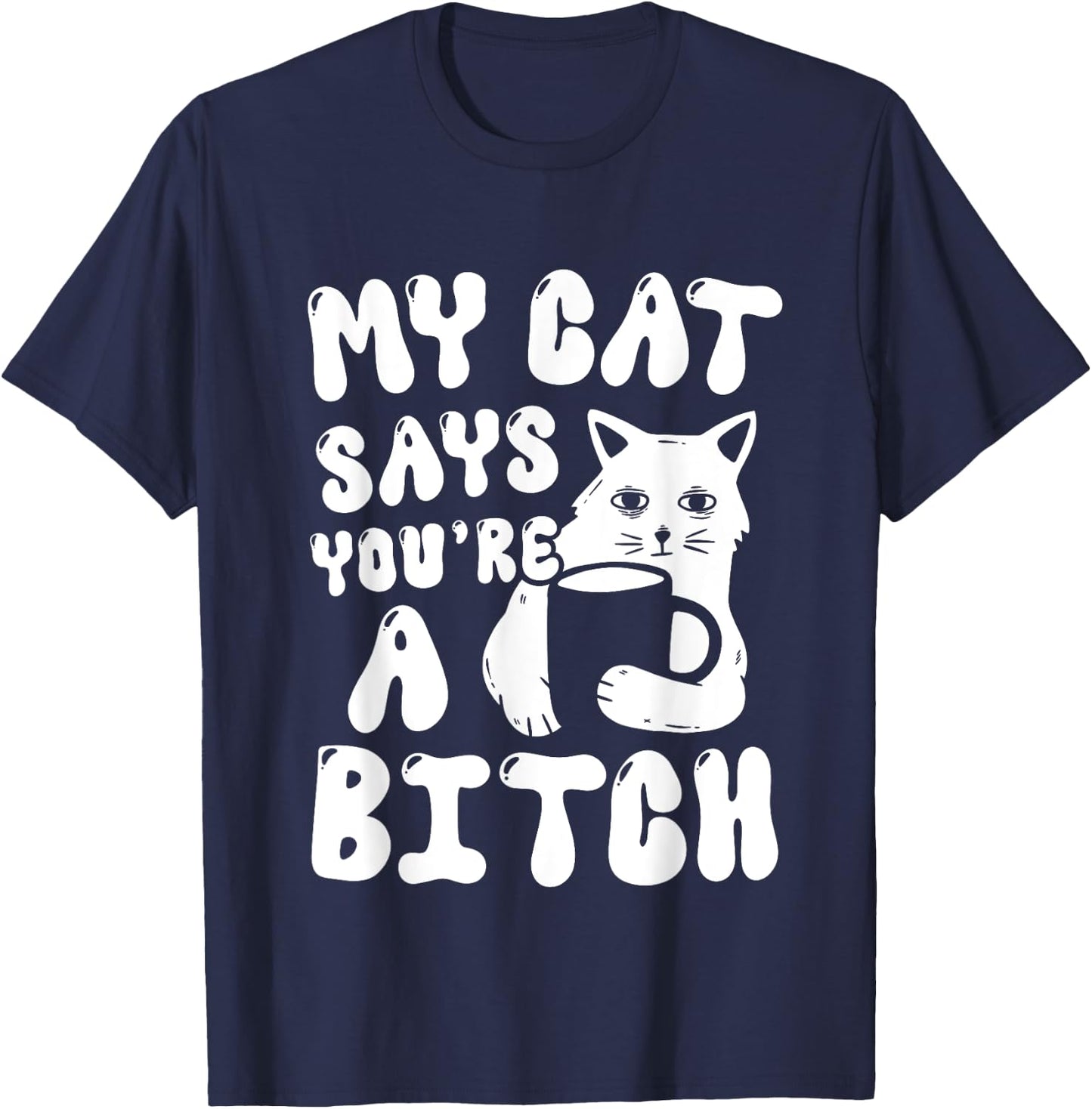 Coffee Cat Attitude My Cat Says You're A Bitch Funny Cat Women T-Shirt - T-Shirt | Navy