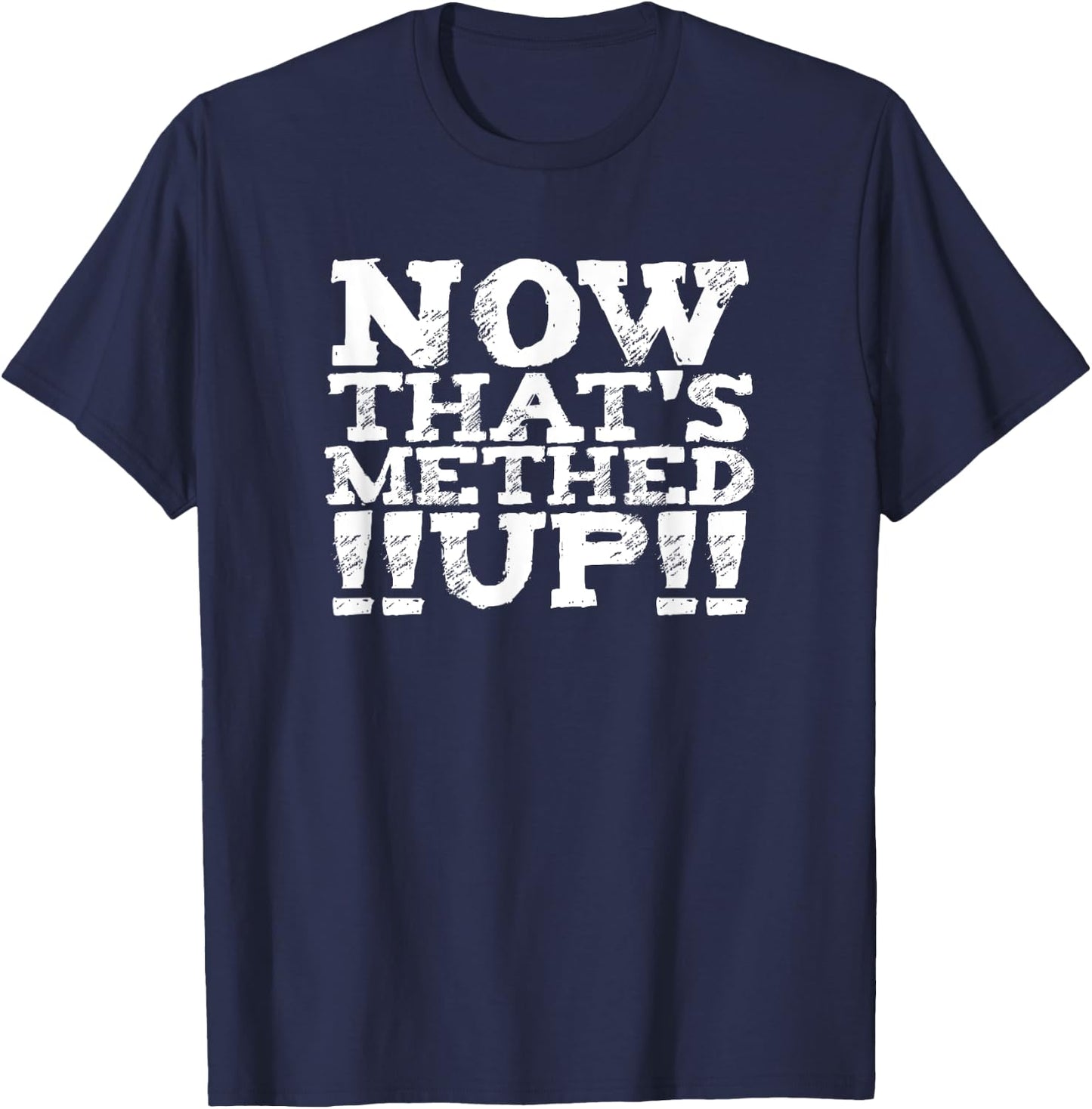 now that's METHED up (6) funny man woman men women fun shirt T-Shirt - T-Shirt | Navy