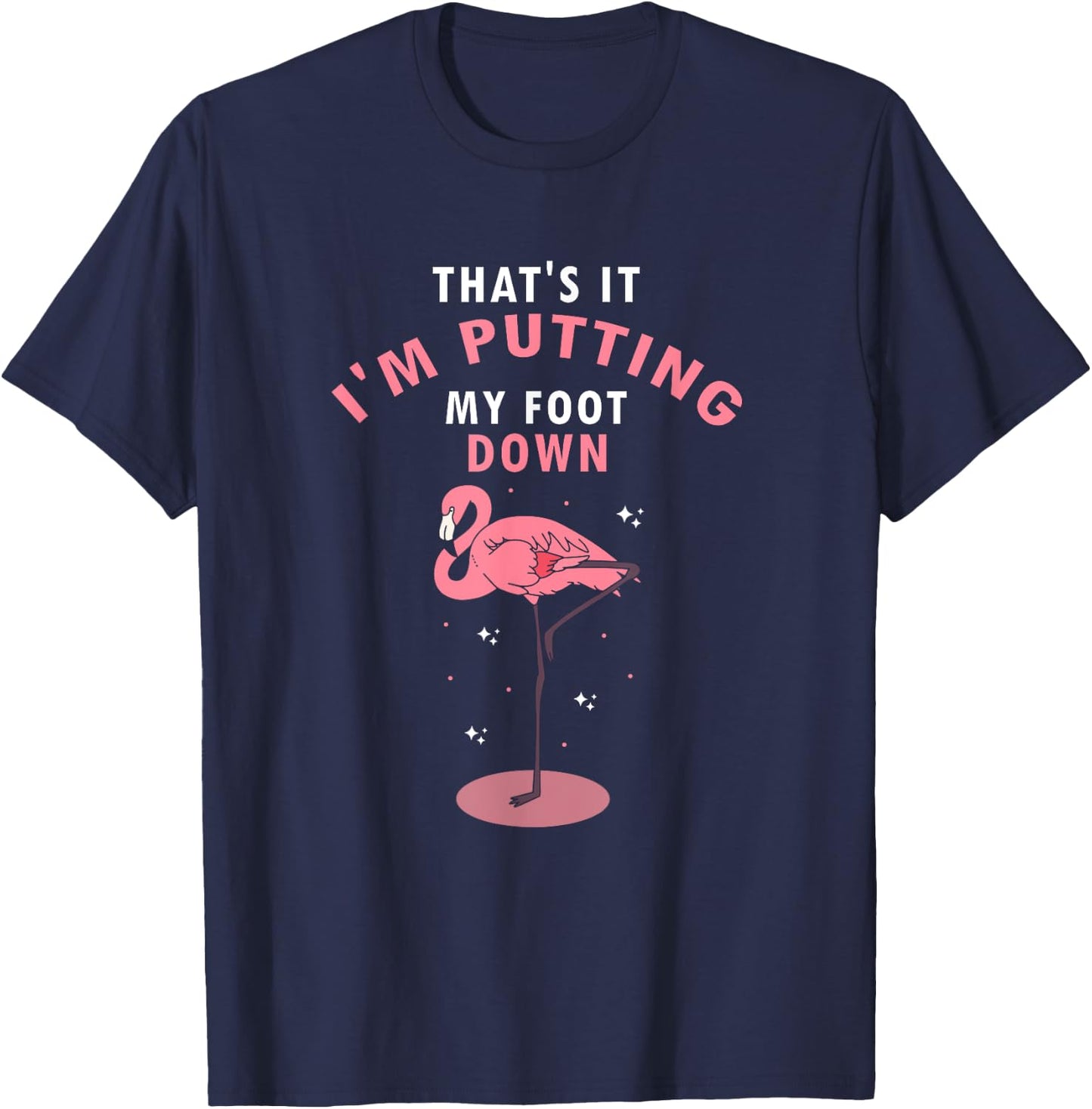 Flamingo Funny That's It I'm Putting My Foot Down T-Shirt - T-Shirt | Navy
