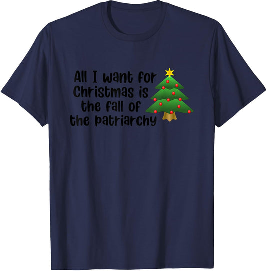 All I Want For Christmas Is The Fall Of The Patriarchy T-Shirt - T-Shirt | Navy