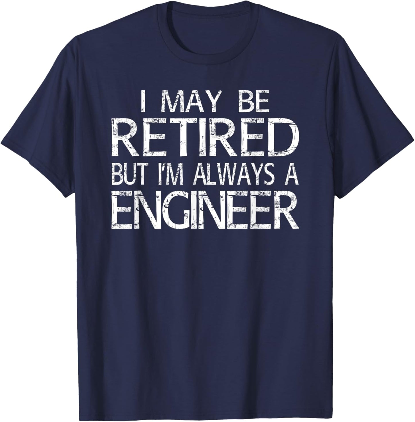 Retired Engineer T Shirt I'm always a Engineer Funny Gift T-Shirt - T-Shirt | Navy